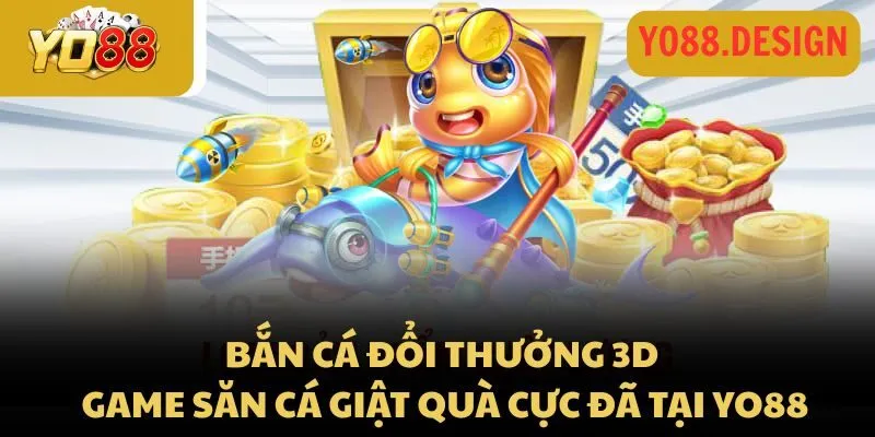 Bắn cá đổi thưởng 3D – Game săn cá giật quà cực đã tại Yo88 1 Bắn cá đổi thưởng 3D – Game săn cá giật quà cực đã tại Yo88